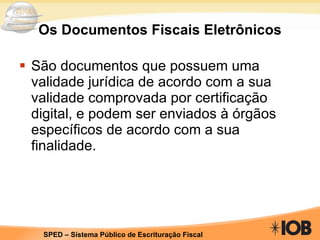 Os Documentos Fiscais Eletrônicos São documentos que possuem uma validade jurídica de acordo com a sua validade comprovada por certificação digital, e podem ser enviados à órgãos específicos de acordo com a sua finalidade. 