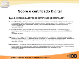 Sobre o certificado Digital QUAL É A DIFERENÇA ENTRE OS CERTIFICADOS DO MERCADO? A1  – são certificados digitais válidos por um ano, que ficam armazenados no próprio computador do usuário. Recomenda-se que seja feita uma cópia de segurança desse certificado (backup) em disquete, ou outra mídia portável. O certificado A1 é o ideal e o recomendado para se utilizar nos sistema de NFe, pois a utilização deste torna o processo automático quando ocorre a assinatura digital do XML. Valor médio: R$250,00 A3  – são certificados digitais válidos por 3 (três) anos, que são armazenados em cartão inteligente e acessados por leitora, ou utilizados por um token. A utilização deste tipo de certificado é utilizada principalmente para as assinaturas do SPED Contábil e Fiscal. Valor médio: R$350,00 A3 para HSM –   O NF-e A3 para HSM é indicado para empresas que possuem um HSM, estrutura de tecnologia compatível e que desejam um certificado do tipo A3; geralmente utilizado por empresas que realizam emissão de grandes volumes de notas fiscais eletrônicas e exigem um nível elevado de segurança da informação. Apresenta prazo de validade de 3 anos. Valor médio: R$1150,00 Cert. para Servidor –   O Certificado de Servidor NF-e é indicado para empresas que preferem que a proteção do certificado seja feita por seu software de nota fiscal; geralmente utilizado por empresas que emitem um grande volume de notas e possuem sistemas centralizados ou, ainda, sistemas das Secretarias de Fazenda. Apresenta prazo de validade de 1 ano. Valor médio: R$1890,00 