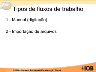 Tipos de fluxos de trabalho 1 - Manual (digitação) 2 - Importação de arquivos 