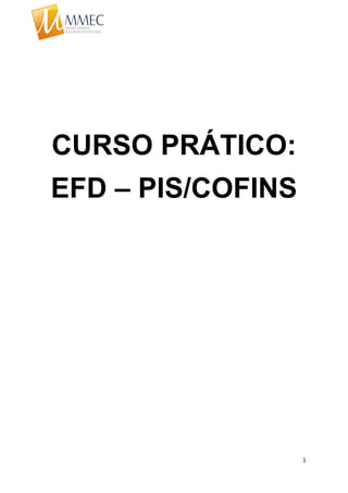 1
CURSO PRÁTICO:
EFD – PIS/COFINS
 