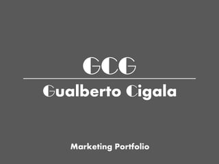 GCG
Gualberto Cigala
Marketing Portfolio
 