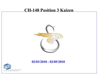 CH-148 Position 3 Kaizen
02/03/2010 - 02/05/2010
 