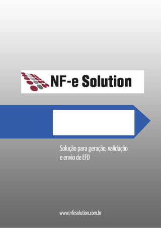 www.nfesolution.com.br
NF-e Solution
Solução para geração,
validação e envio de
EFD
EFD Flex
 