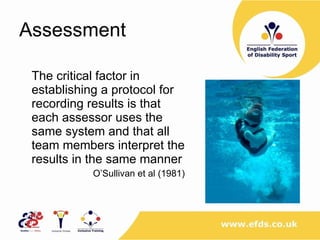 Assessment The critical factor in establishing a protocol for recording results is that each assessor uses the same system and that all team members interpret the results in the same manner O’Sullivan et al (1981) 