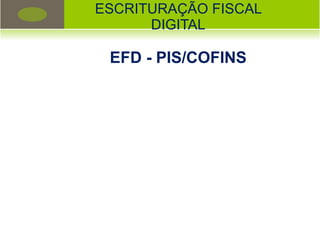 ESCRITURAÇÃO FISCAL DIGITAL EFD - PIS/COFINS 