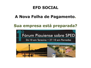 EFD SOCIAL

A Nova Folha de Pagamento.

Sua empresa está preparada?
 