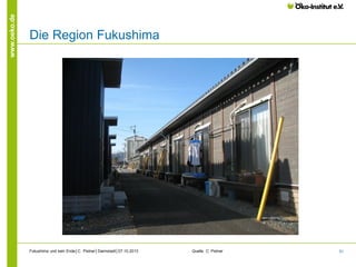 www.oeko.de

Die Region Fukushima

Fukushima und kein Ende│C. Pistner│Darmstadt│07.10.2013

Quelle: C. Pistner

51

 