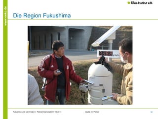 www.oeko.de

Die Region Fukushima

Fukushima und kein Ende│C. Pistner│Darmstadt│07.10.2013

Quelle: C. Pistner

55

 