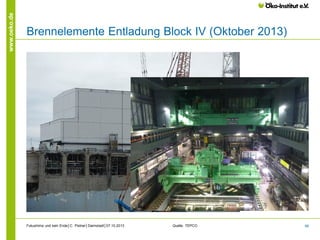 www.oeko.de

Brennelemente Entladung Block IV (Oktober 2013)

Fukushima und kein Ende│C. Pistner│Darmstadt│07.10.2013

Quelle: TEPCO

66

 