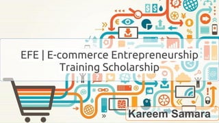 Social Media Marketingfor E-
Commerce
EFE | E-commerce Entrepreneurship
Training Scholarship
Kareem Samara
 