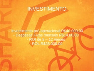 INVESTIMENTO
- Investimento pré-operacional R$40.000,00
- Despesas Fixas mensais R$14.00,00
- ROI de 8 – 12 meses
- ROL R$25.000,00
 