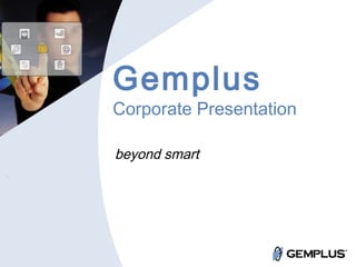 Gemplus
Corporate Presentation
beyond smart
 