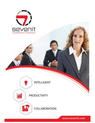 www.sevenit.com 
Complete I T Solutions 
INTELLIGENT 
PRODUCTIVITY 
COLLABORATION 
 