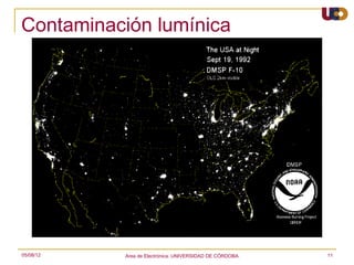 Contaminación lumínica




05/08/12   Area de Electrónica. UNIVERSIDAD DE CÓRDOBA.   11
 