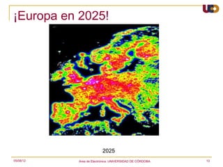 ¡Europa en 2025!




                            2025
05/08/12       Area de Electrónica. UNIVERSIDAD DE CÓRDOBA.   13
 