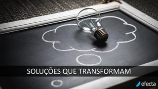 SOLUÇÕES QUE TRANSFORMAM
 