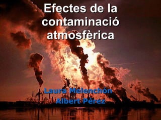 Efectes de la contaminació atmosfèrica Laura Melenchón  Albert Pérez 