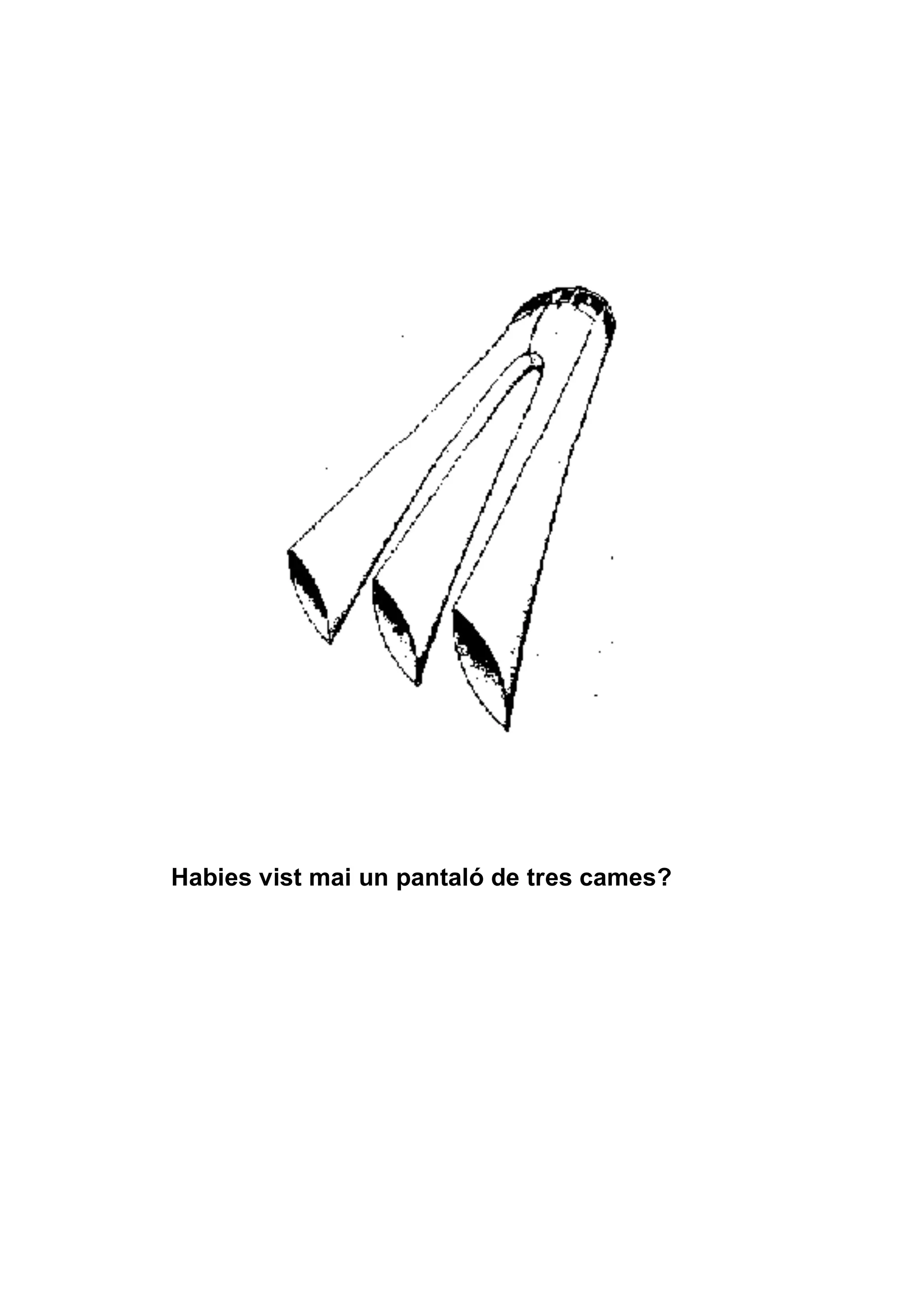 Habies vist mai un pantaló de tres cames?
 