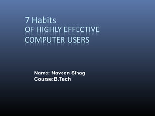 7 Habits




  Name: Naveen Sihag
  Course:B.Tech
 