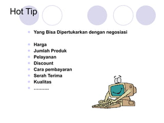Yang Bisa Dipertukarkan dengan negosiasi Harga Jumlah Produk Pelayanan Discount Cara pembayaran Serah Terima Kualitas ……… . Hot Tip 