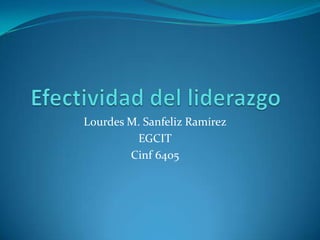 Efectividad del liderazgo Lourdes M. SanfelizRamírez EGCIT Cinf 6405 