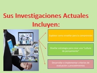 Explorar como enseñar para la comprensión
Diseñar estrategia para crear una “cultura
de pensamiento”
Desarrollar e implementar criterios de
evaluación y procedimientos
 