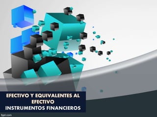 EFECTIVO Y EQUIVALENTES AL
EFECTIVO
INSTRUMENTOS FINANCIEROS
 