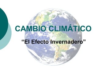CAMBIO CLIMÁTICO “ El Efecto Invernadero” 