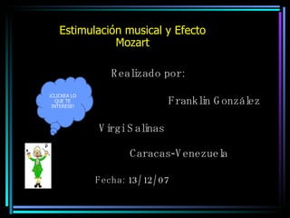 Estimulación musical y Efecto Mozart ¡CLICKEA LO QUE TE INTERESE! Fecha: 13/12/07 Realizado por: Franklin González Virgi Salinas Caracas-Venezuela 
