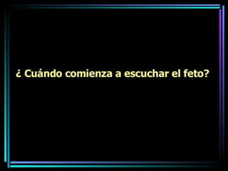 ¿ Cuándo comienza a escuchar el feto? 