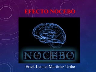EFECTO NOCEBO
Erick Leonel Martínez Uribe
 