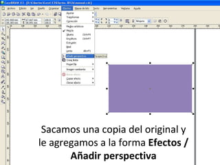 Sacamos una copia del original y le agregamos a la forma  Efectos / Añadir perspectiva 