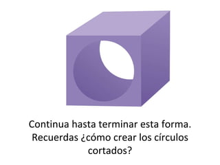 Continua hasta terminar esta forma. Recuerdas ¿cómo crear los círculos cortados? 