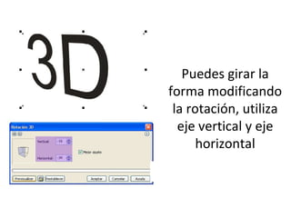 Puedes girar la forma modificando la rotación, utiliza eje vertical y eje horizontal 