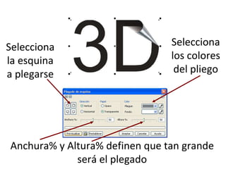 Anchura% y Altura% definen que tan grande será el plegado Selecciona la esquina a plegarse Selecciona los colores del pliego 