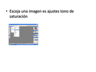 • Escoja una imagen es ajustes tono de
  saturación
 