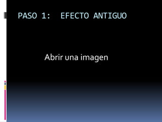 PASO 1:   EFECTO ANTIGUO



     Abrir una imagen
 