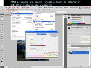 PASO 2:Escoger una imagen, ajustes, tones de saturación
habilitar vista previa y colorear
 
