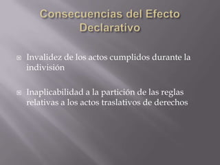 Consecuencias del Efecto DeclarativoInvalidez de los actos cumplidos durante la indivisiónInaplicabilidad a la partición de las reglas relativas a los actos traslativos de derechos