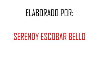 ELABORADO POR:

SERENDY ESCOBAR BELLO
 