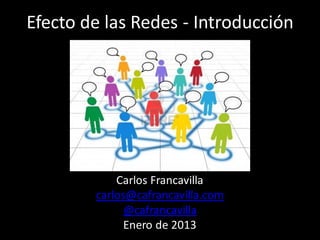 Efecto de las Redes - Introducción
Carlos Francavilla
carlos@cafrancavilla.com
@cafrancavilla
Abril de 2016
 