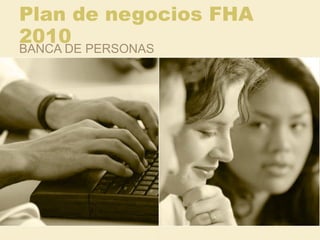 Plan de negocios FHA 2010 BANCA DE PERSONAS 