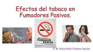 Efectos del tabaco en 
Fumadores Pasivos. 
E. M. Nubia Nelly Villasana Aguilar. 
 