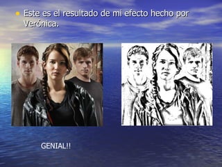 • Este es el resultado de mi efecto hecho por
  Verónica.




      GENIAL!!
 