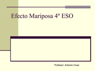 Efecto Mariposa 4º ESO

Profesor: Antonio Vives

 
