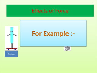 Effects of Force
Action
 