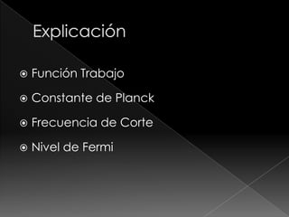    Función Trabajo

   Constante de Planck

   Frecuencia de Corte

   Nivel de Fermi
 