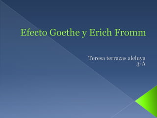 Efecto Goethe y Erich Fromm Teresa terrazas aleluya 3-A 