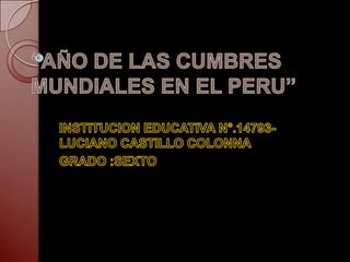 “AÑO DE LAS CUMBRES MUNDIALES EN EL PERU” INSTITUCION EDUCATIVA N°.14793-LUCIANO CASTILLO COLONNA GRADO :SEXTO 