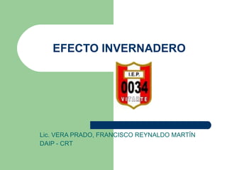 EFECTO INVERNADERO Lic. VERA PRADO, FRANCISCO REYNALDO MARTÍN DAIP - CRT 